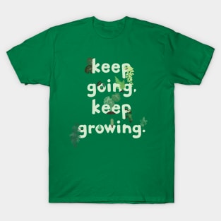 keep going, keep growing. T-Shirt